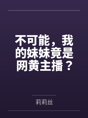 不可能，我的妹妹竟是网黄主播？封面