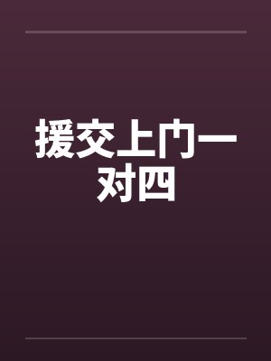 援交上门一对四封面