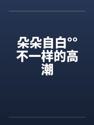 朵朵自白°°不一样的高潮封面